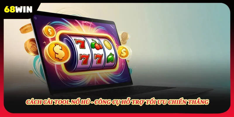 Cách Cài Tool Nổ Hũ - Công Cụ Hỗ Trợ Tối Ưu Chiến Thắng