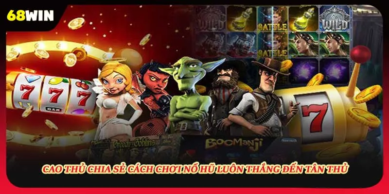 Cao thủ chia sẻ cách chơi nổ hũ luôn thắng đến tân thủ