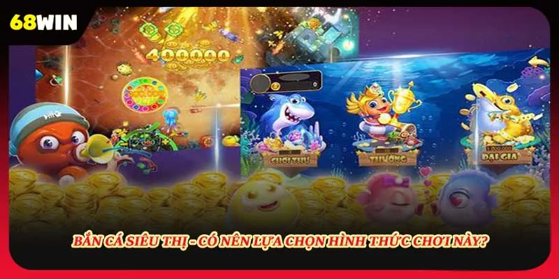 Đôi nét về trò bắn cá siêu thị