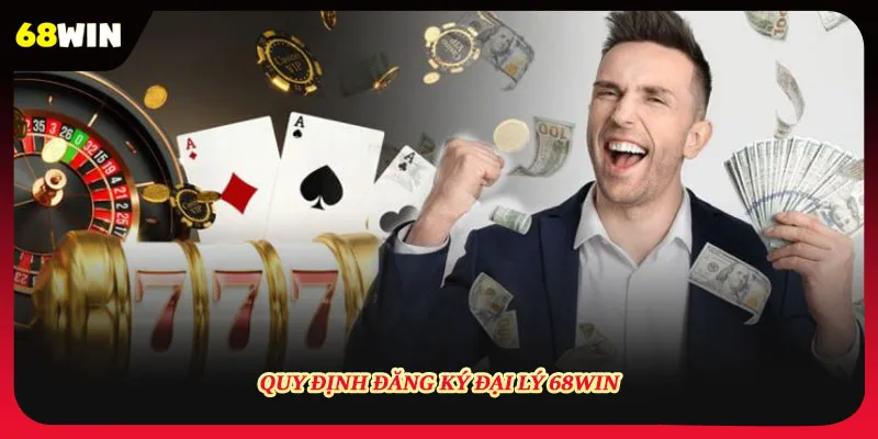 Những quy định khi đăng ký đại lý tại 68win